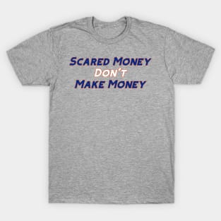 Scared Money Don't Make Money T-Shirt